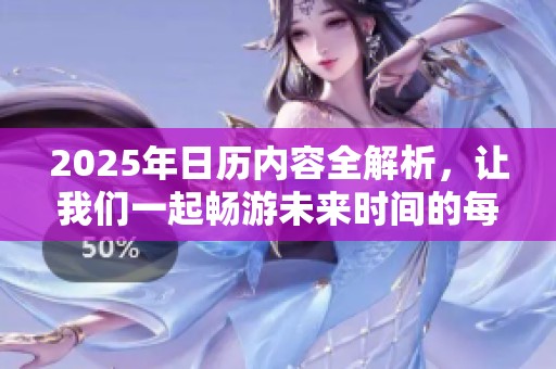 2025年日历内容全解析，让我们一起畅游未来时间的每一天