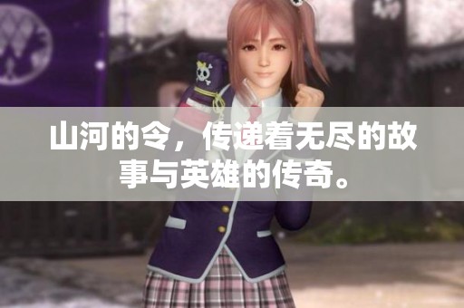 山河的令，传递着无尽的故事与英雄的传奇。
