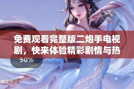 免费观看完整版二炮手电视剧，快来体验精彩剧情与热血演绎！