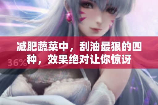 减肥蔬菜中，刮油最狠的四种，效果绝对让你惊讶