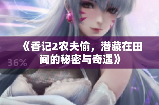 《香记2农夫偷，潜藏在田间的秘密与奇遇》