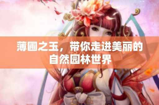 薄圃之玉，带你走进美丽的自然园林世界