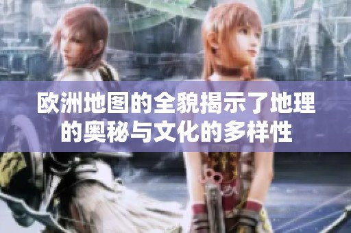 欧洲地图的全貌揭示了地理的奥秘与文化的多样性