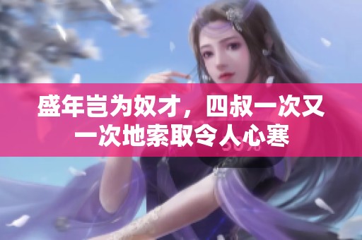 盛年岂为奴才，四叔一次又一次地索取令人心寒