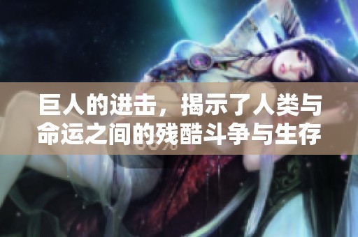 巨人的进击，揭示了人类与命运之间的残酷斗争与生存危机