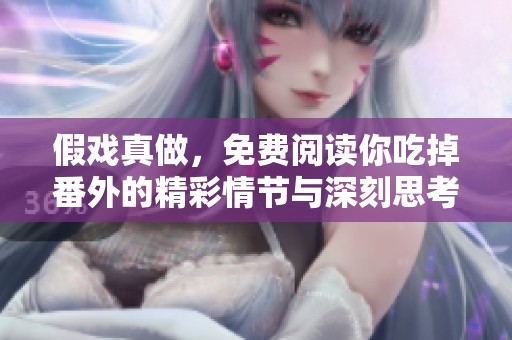 假戏真做，免费阅读你吃掉番外的精彩情节与深刻思考