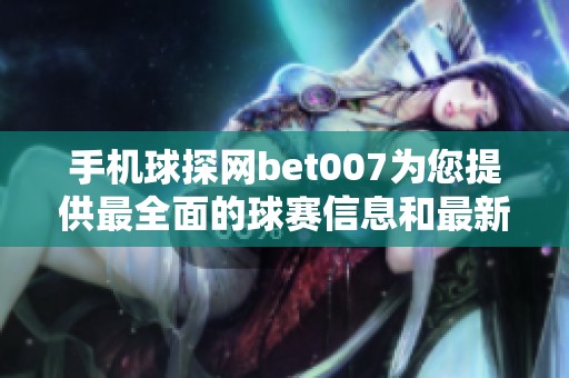 手机球探网bet007为您提供最全面的球赛信息和最新动态分析