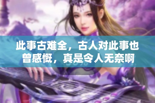 此事古难全，古人对此事也曾感慨，真是令人无奈啊