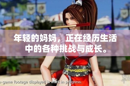 年轻的妈妈，正在经历生活中的各种挑战与成长。