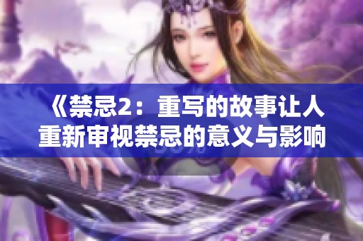 《禁忌2：重写的故事让人重新审视禁忌的意义与影响》