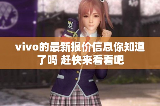 vivo的最新报价信息你知道了吗 赶快来看看吧