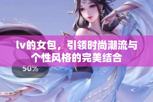 lv的女包，引领时尚潮流与个性风格的完美结合
