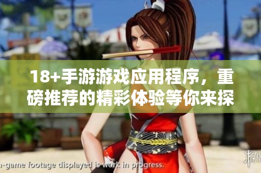18+手游游戏应用程序，重磅推荐的精彩体验等你来探索！