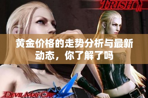 黄金价格的走势分析与最新动态，你了解了吗