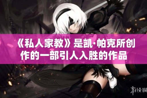 《私人家教》是凯·帕克所创作的一部引人入胜的作品
