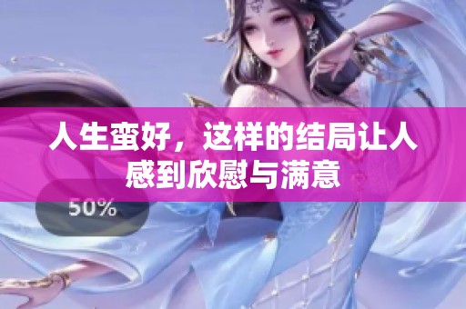 人生蛮好，这样的结局让人感到欣慰与满意
