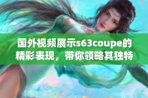 国外视频展示s63coupe的精彩表现，带你领略其独特魅力与强大性能