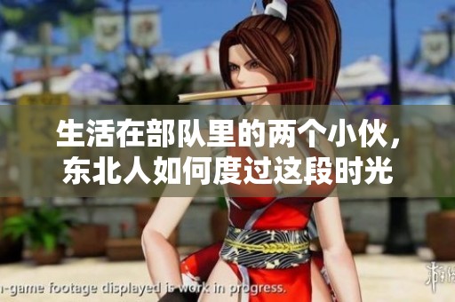 生活在部队里的两个小伙，东北人如何度过这段时光