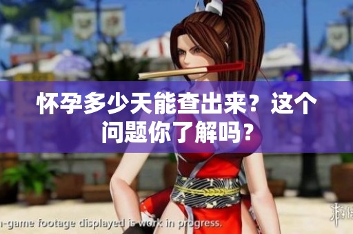 怀孕多少天能查出来？这个问题你了解吗？