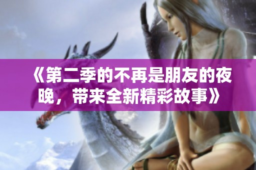 《第二季的不再是朋友的夜晚，带来全新精彩故事》
