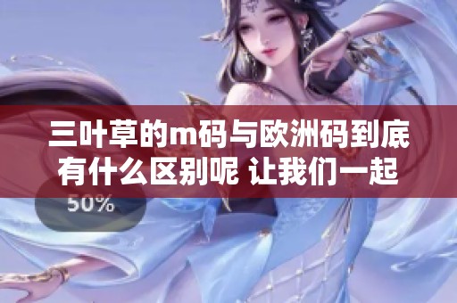 三叶草的m码与欧洲码到底有什么区别呢 让我们一起来了解一下吧