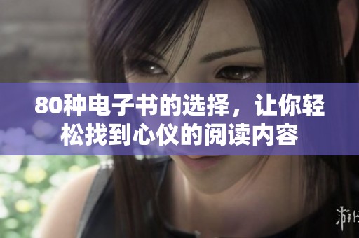 80种电子书的选择，让你轻松找到心仪的阅读内容