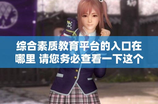 综合素质教育平台的入口在哪里 请您务必查看一下这个重要信息