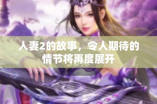 人妻2的故事，令人期待的情节将再度展开