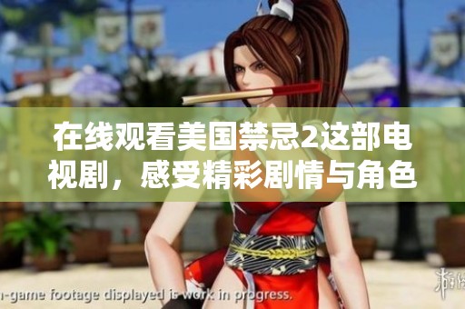 在线观看美国禁忌2这部电视剧，感受精彩剧情与角色魅力。