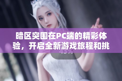 暗区突围在PC端的精彩体验，开启全新游戏旅程和挑战！