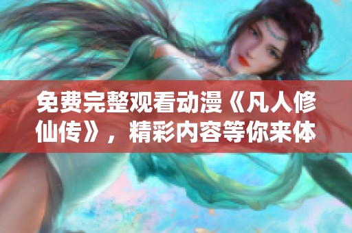 免费完整观看动漫《凡人修仙传》，精彩内容等你来体验！