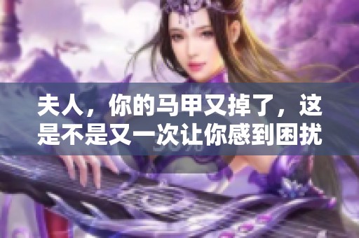 夫人，你的马甲又掉了，这是不是又一次让你感到困扰呢