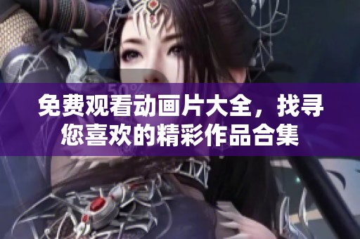 免费观看动画片大全，找寻您喜欢的精彩作品合集