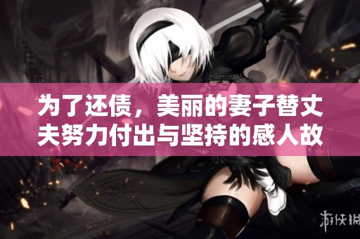 为了还债，美丽的妻子替丈夫努力付出与坚持的感人故事