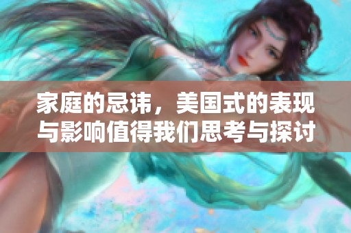 家庭的忌讳，美国式的表现与影响值得我们思考与探讨
