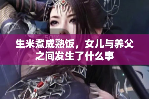 生米煮成熟饭，女儿与养父之间发生了什么事