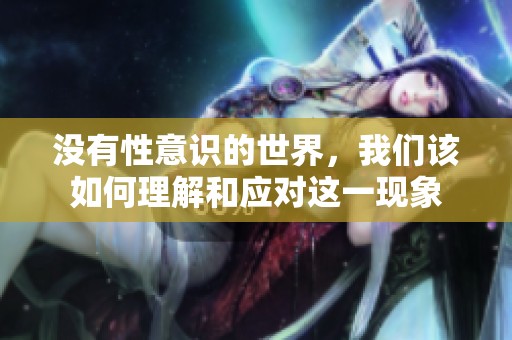 没有性意识的世界，我们该如何理解和应对这一现象