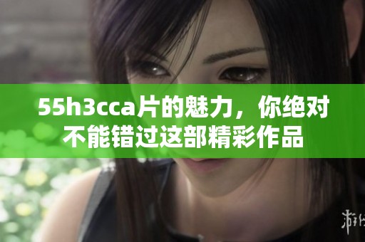 55h3cc**的魅力，你绝对不能错过这部精彩作品