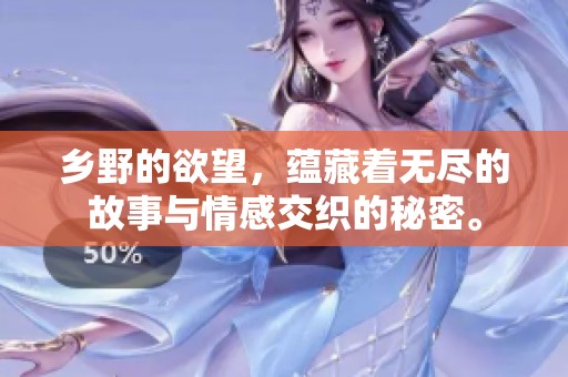 乡野的欲望，蕴藏着无尽的故事与情感交织的秘密。