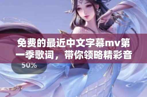 免费的最近中文字幕mv第一季歌词，带你领略精彩音乐瞬间