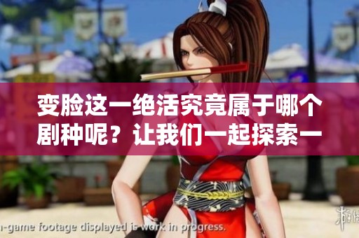 变脸这一绝活究竟属于哪个剧种呢？让我们一起探索一下吧！