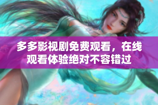 多多影视剧免费观看，在线观看体验绝对不容错过