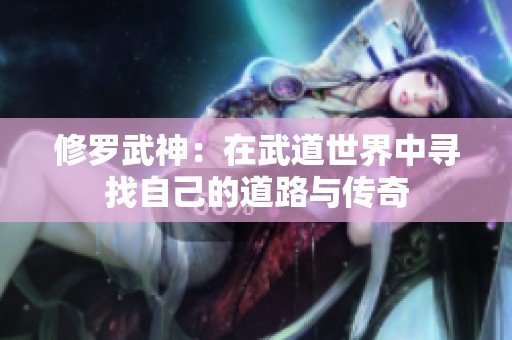 修罗武神：在武道世界中寻找自己的道路与传奇
