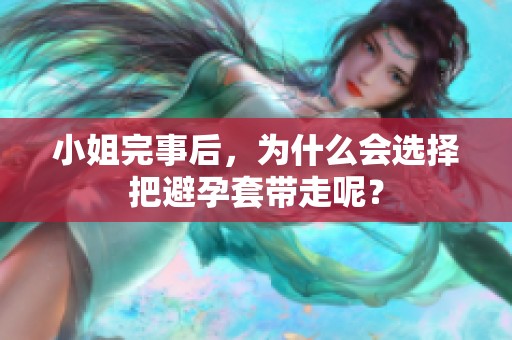 小姐完事后，为什么会选择把避孕套带走呢？