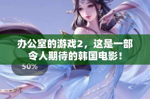 办公室的游戏2，这是一部令人期待的韩国电影！