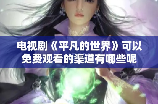 电视剧《平凡的世界》可以免费观看的渠道有哪些呢