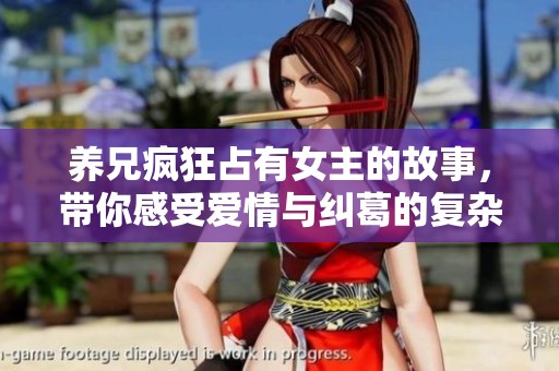养兄疯狂占有女主的故事，带你感受爱情与纠葛的复杂情感