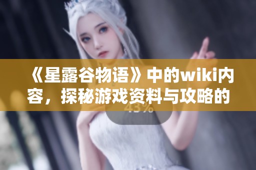 《星露谷物语》中的wiki内容，探秘游戏资料与攻略的详细介绍
