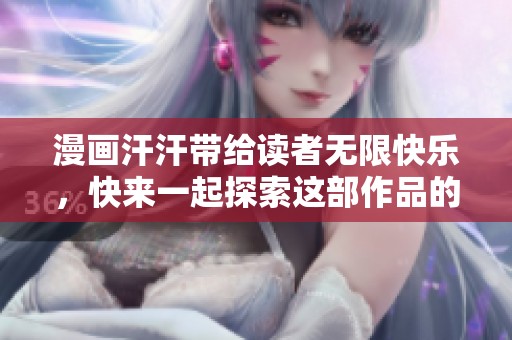漫画汗汗带给读者无限快乐，快来一起探索这部作品的魅力！