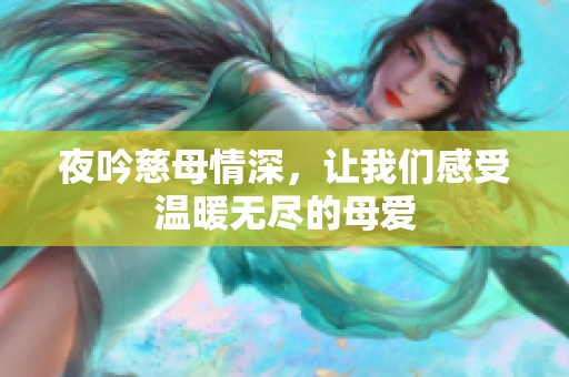 夜吟慈母情深，让我们感受温暖无尽的母爱